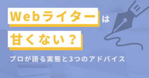 Webライターは甘くない？プロが語る実態と3つのアドバイス
