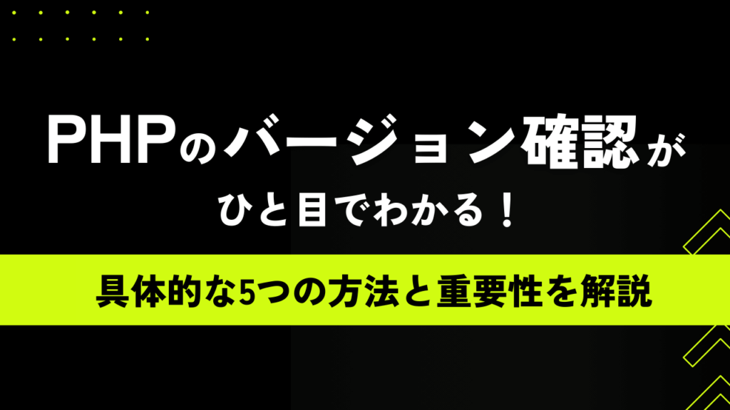 PHPのバージョン確認がひと目でわかる！具体的な5つの方法と重要性を