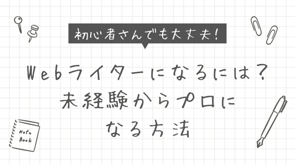未経験からWebライターになるには？仕事内容・収入・始め方をまるっと解説