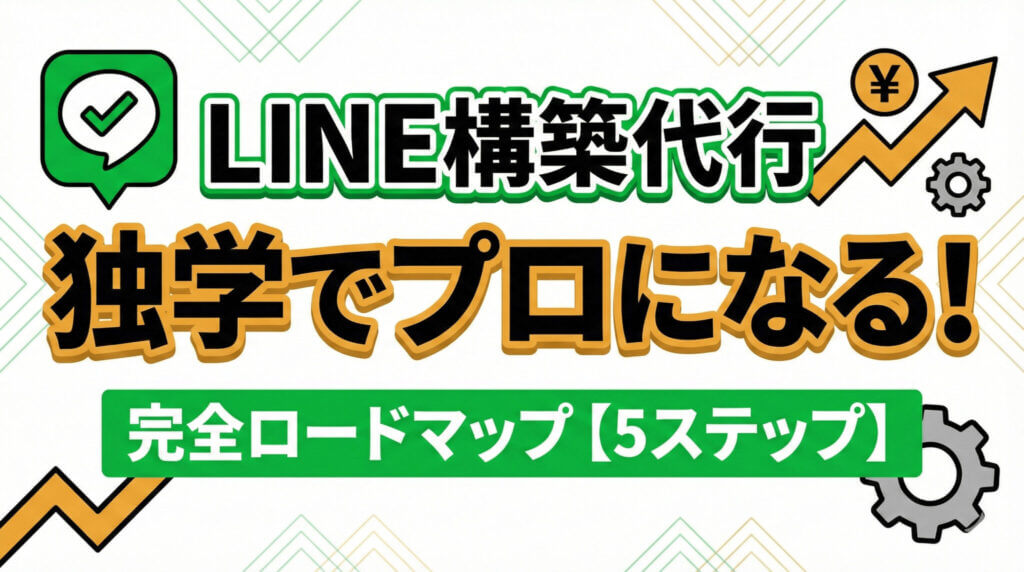 LINE構築代行の勉強方法｜独学でプロを目指すための完全ロードマップ